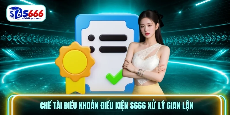 Chế tài Điều Khoản điều kiện S666 xử lý gian lận Chế tài Điều Khoản điều kiện S666 xử lý gian lận