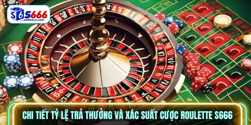 Chi tiết tỷ lệ trả thưởng và xác suất cược Roulette S666