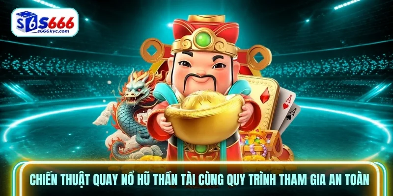 Chiến thuật quay nổ hũ thần tài cùng quy trình tham gia an toàn Chiến thuật quay nổ hũ thần tài cùng quy trình tham gia an toàn