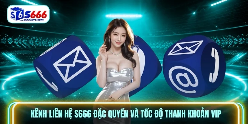 Kênh liên hệ S666 đặc quyền và tốc độ thanh khoản VIP Kênh liên hệ S666 đặc quyền và tốc độ thanh khoản VIP