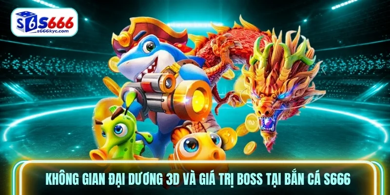 Không gian đại dương 3D và giá trị Boss tại Bắn Cá S666 Không gian đại dương 3D và giá trị Boss tại Bắn Cá S666