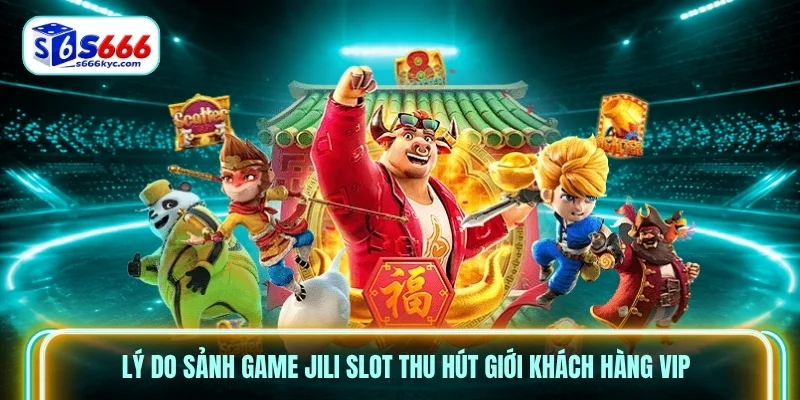 Lý do sảnh game Jili Slot thu hút giới khách hàng VIP Lý do sảnh game Jili Slot thu hút giới khách hàng VIP