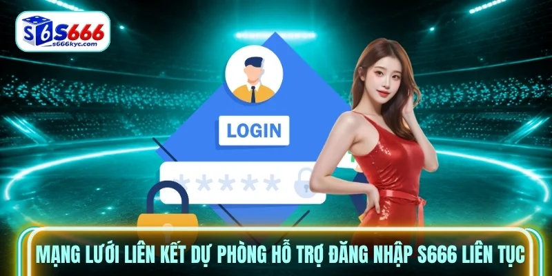Mạng lưới liên kết dự phòng hỗ trợ đăng nhập S666 liên tục