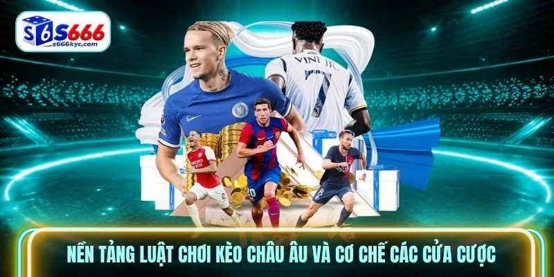 Nền tảng luật chơi kèo châu Âu và cơ chế các cửa cược
