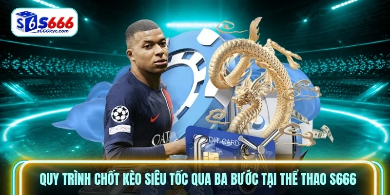 Quy trình chốt kèo siêu tốc qua ba bước tại thể thao S666 Quy trình chốt kèo siêu tốc qua ba bước tại thể thao S666