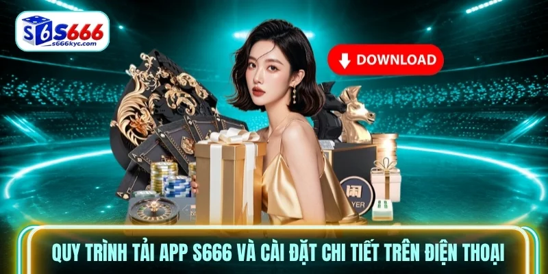 Quy trình tải app s666 và cài đặt chi tiết trên điện thoại Quy trình tải app s666 và cài đặt chi tiết trên điện thoại