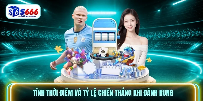 Tính thời điểm và tỷ lệ chiến thắng khi đánh rung Tính thời điểm và tỷ lệ chiến thắng khi đánh rung